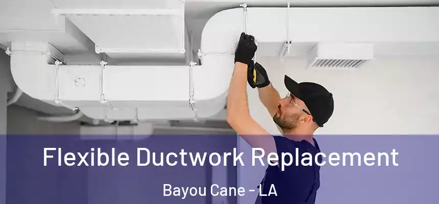  Flexible Ductwork Replacement Bayou Cane - LA